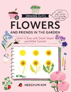 Drawing Class: Flowers and Friends in the Garden: Learn to Draw with Simple Shapes and Online Tutorials - Access video tutorials for 60 drawings via QR codes: Volume 2