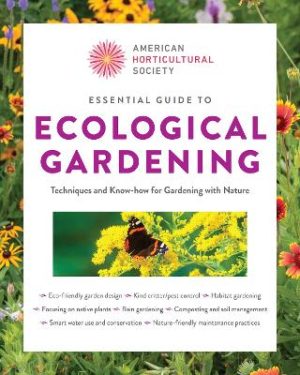 American Horticultural Society Essential Guide to Ecological Gardening: Techniques and Know-How for Gardening with Nature