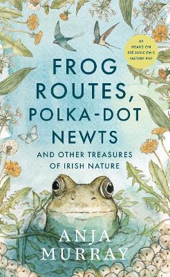 Frog Routes, Polka Dot Newts and Other Treasures of Irish Nature
