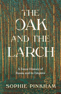 The Oak and The Larch: A Forest History of Russia and its Empires