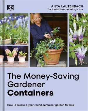 The Money-Saving Gardener Containers: How to Create a Year-round Container Garden for Less