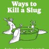 50 Ways to Kill a Slug: Serious & silly ways to outwit the garden's number one enemy