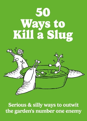 50 Ways to Kill a Slug: Serious & silly ways to outwit the garden's number one enemy