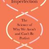 The Evolution of Imperfection: The Science of Why We Aren’t and Can’t Be Perfect