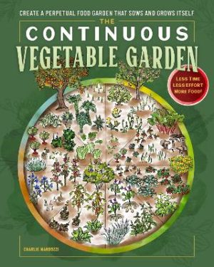 The Continuous Vegetable Garden: Create a Perpetual Food Garden that Sows and Grows Itself
