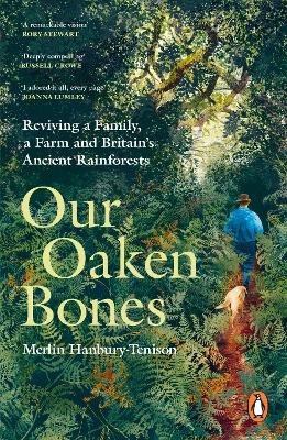 Our Oaken Bones: Reviving a Family, a Farm and Britain’s Ancient Rainforests