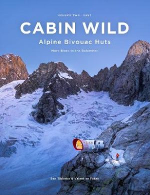 Cabin Wild - Alpine Bivouac Huts: Volume Two: East – Mont Blanc to the Dolomites