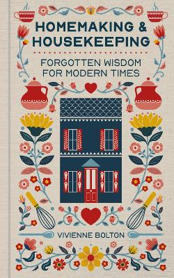 Homemaking and Housekeeping: Forgotten Wisdom for Modern Times