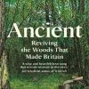 Ancient: Reviving the Woods That Made Britain