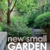 New Small Garden: Contemporary principles, planting and practice