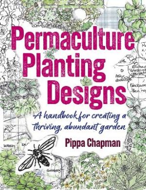 Permaculture Planting Designs: A Handbook for Creating a Thriving, Abundant Garden