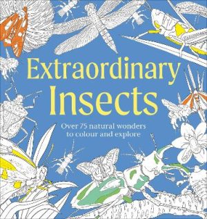 Extraordinary Insects Colouring Book: Over 75 Natural Wonders to Colour and Explore