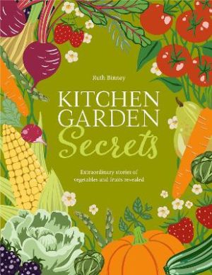 Kitchen Garden Secrets: The extraordinary stories of vegetables and fruit revealed