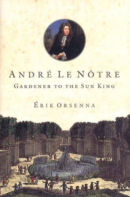 Andre Le Notre: Gardener to the Sun King