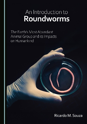 An Introduction to Roundworms: The Earth’s Most Abundant Animal Group and its Impacts on Humankind