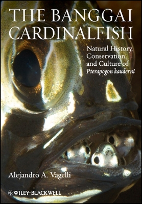 The Banggai Cardinalfish: Natural History, Conservation, and Culture of Pterapogon Kauderni