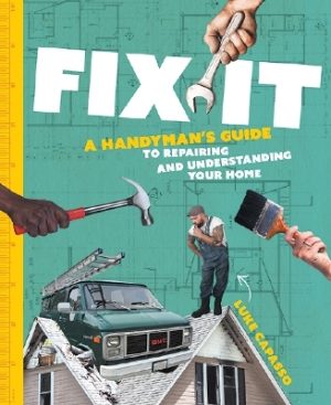 Fix It: A Handyman’s Guide to Repairing and Understanding Your Home