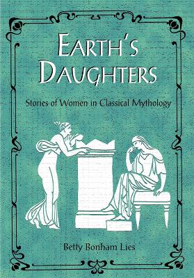 Earth's Daughters: Stories of Women in Classical Mythology