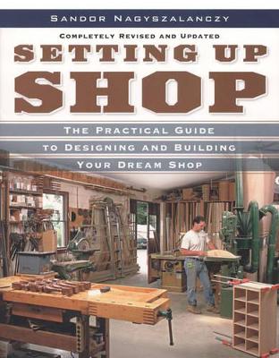 Setting Up Shop: The Practical Guide to Designing and Building Your Dream Shop