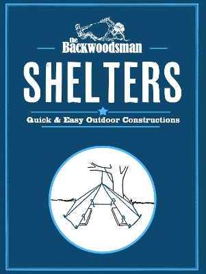Backwoodsman Guide to Shelters: Quick & Easy Outdoor Constructions