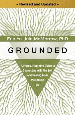 Grounded: A Fierce, Feminine Guide to Connecting with the Soil and Healing from the Ground Up - Revised and Updated -