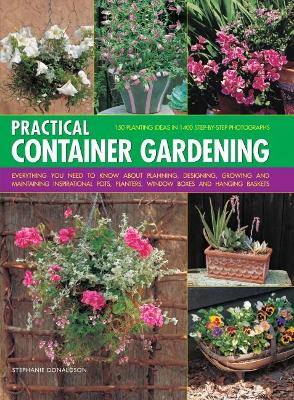 Practical Container Gardening: 150 planting ideas in 140 step-by-step photographs: Everything you need to know about planning, designing, growing and maintaining inspirational pots, planters, window boxes and hanging baskets