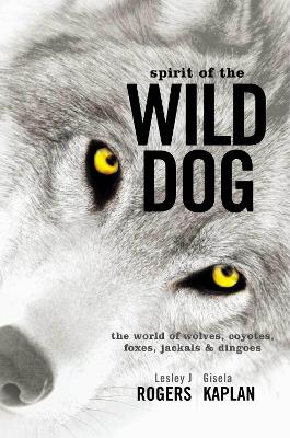 Spirit of the Wild Dog: The world of wolves, coyotes, foxes, jackals and dingoes