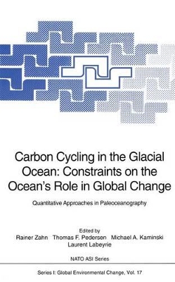 Carbon Cycling in the Glacial Ocean: Constraints on the Ocean's Role in Global Change - Quantitative Approaches in Paleoceanography - Proceedings of the NATO Advanced Research Workshop on Carbon Cycling in the Glacial Ocean - Constraints on the Ocean's Role in Global Change, Held at Fellhorst, Germany, September 17-19, 1992