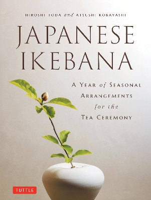 Japanese Ikebana: A Year of Seasonal Arrangements for the Tea Ceremony