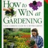 How to Win at Gardening: The One-stop Gardening Book for All
