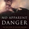 No Apparent Danger: The True Story of Volcanic Disaster at Galeras and Nevado Del Ruiz
