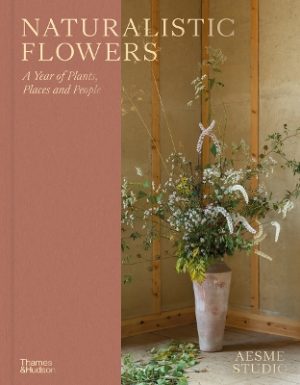 Naturalistic Flowers: A Year of Plants, Places and People
