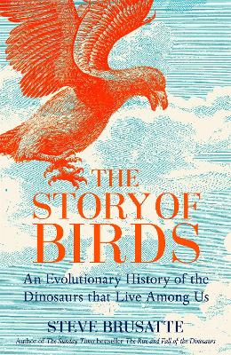 The Story of Birds: An Evolutionary History of the Dinosaurs That Live Among Us