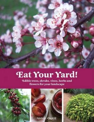 Eat Your Yard!: Edible Trees, Shrubs, Vines, Herbs, and Flowers for Your Landscape