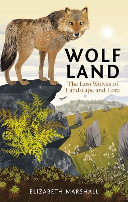 Wolf Land: The Lost Wolves of Landscape and Lore