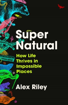 Super Natural: How Life Thrives in Impossible Places