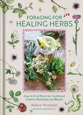 Foraging for Healing Herbs: How to Find Plants for Charms, Remedies and Rituals