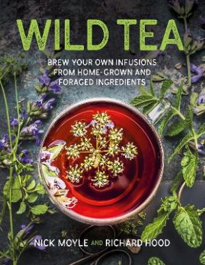 Wild Tea: Brew your own teas and infusions from home-grown and foraged ingredients