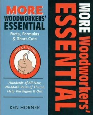 MORE Woodworkers' Essential Facts, Formulas and Short-Cuts: Hundreds of All New, No-Math Rules of Thumb Help You Figure it Out