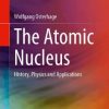The Atomic Nucleus: History, Physics and Applications