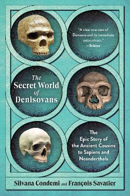 The Secret World of Denisovans: The Epic Story of the Ancient Cousins to Sapiens and Neanderthals