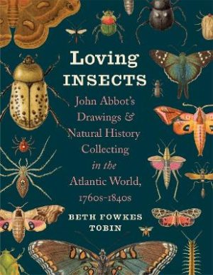 Loving Insects: John Abbot’s Drawings and Natural History Collecting in the Atlantic World, 1760s-1840s