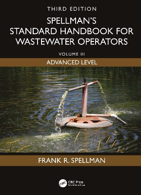 Spellman's Standard Handbook for Wastewater Operators: Volume III, Advanced Level, Third Edition