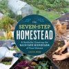 The Seven-Step Homestead: A Guide for Creating the Backyard Microfarm of Your Dreams