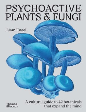 Psychoactive Plants & Fungi: A cultural guide to 42 plants and fungi that shift the mind