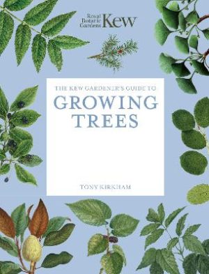 The Kew Gardener's Guide to Growing Trees: The Art and Science to grow with confidence