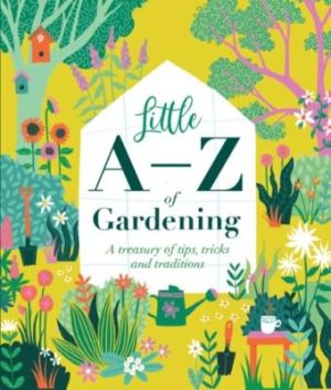 Little A - Z of Gardening: A treasure of tips, tricks and traditions