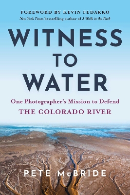 Witness to Water: One Photographer's Mission to Defend the Colorado River
