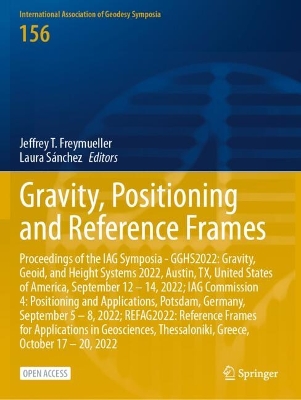 Gravity, Positioning and Reference Frames: Proceedings of the IAG Symposia - GGHS2022: Gravity, Geoid, and Height Systems 2022, Austin, TX, United States of America, September 12 – 14, 2022; IAG Commission 4: Positioning and Applications, Potsdam, Germany, September 5 – 8, 2022; REFAG2022: Reference Frames for Applications in Geosciences, Thessaloniki, Greece, October 17 – 20, 2022