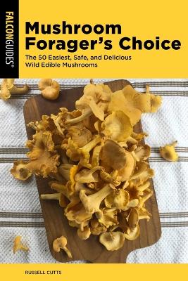 Mushroom Forager's Choice: The 50 Easiest, Safe, and Delicious Wild Edible Mushrooms